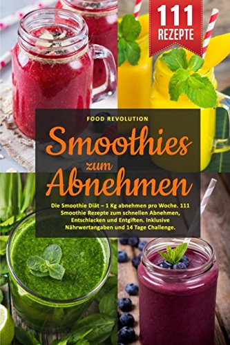 Smoothies zum Abnehmen: Die Smoothie Diät – 1 Kg abnehmen pro Woche. 111 Smoothie Rezepte zum schnellen Abnehmen, Entschlacken und Entgiften. Inklusive Nährwertangaben und 14 Tage Challenge. Leisure, Home & Garden