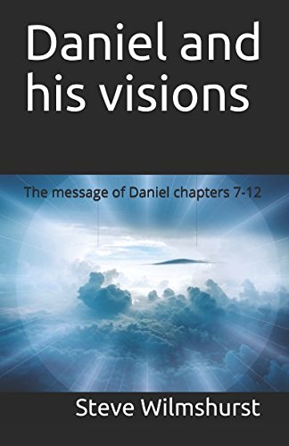 Daniel and his visions: The message of Daniel chapters 7-12 Religion & Esotericism