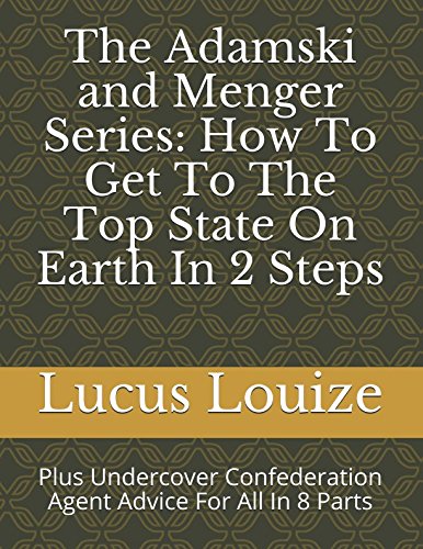 The Adamski and Menger Series: How To Get To The Top State On Earth In 2 Steps: Plus Undercover Confederation Agent Advice For All In 8 Parts Books