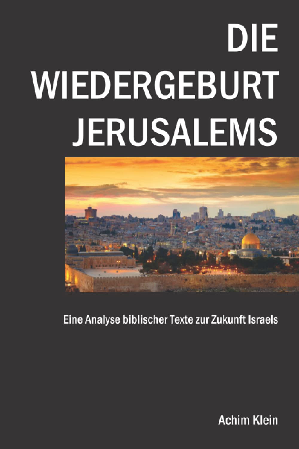 Die Wiedergeburt Jerusalems: Eine Betrachtung biblischer Texte zur Zukunft Israels Religion & Esotericism