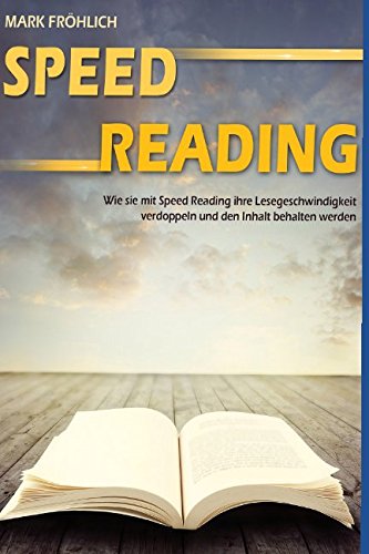 Speed Reading: Wie Sie mit Speed Reading Ihre Lesegeschwindigkeit verdoppeln und den Inhalt behalten werden. Business, Finance & Career