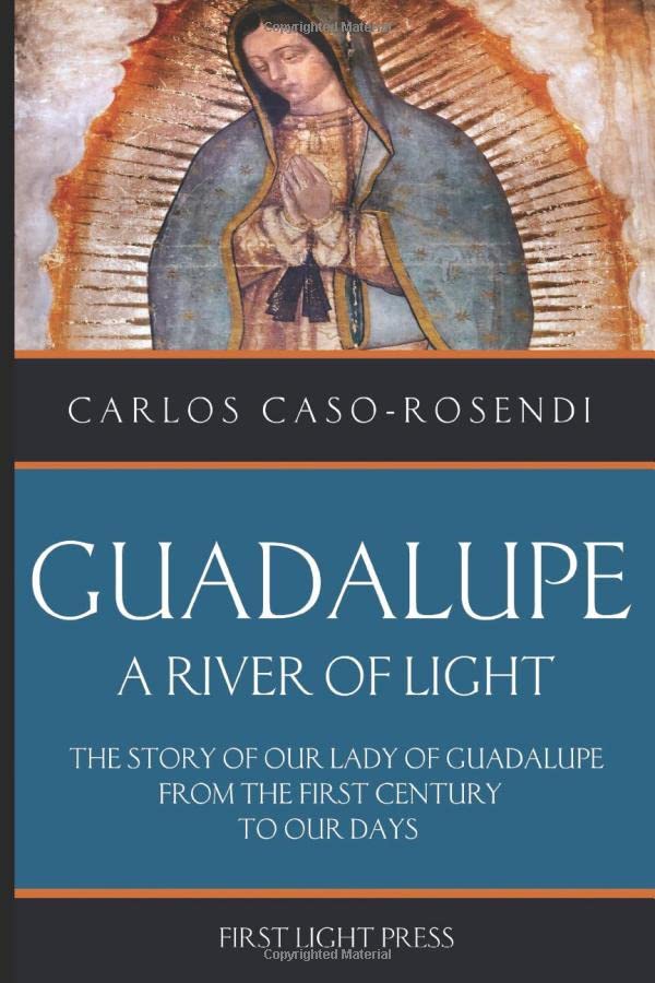 Guadalupe: A River of Light: The Story of Our Lady of Guadalupe From the First Century to Our Days Religion & Esotericism