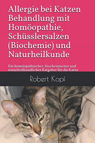Allergie bei Katzen Behandlung mit Homöopathie, Schüsslersalzen (Biochemie) und Naturheilkunde: Ein homöopathischer, biochemischer und naturheilkundlicher Ratgeber für die Katze Pets