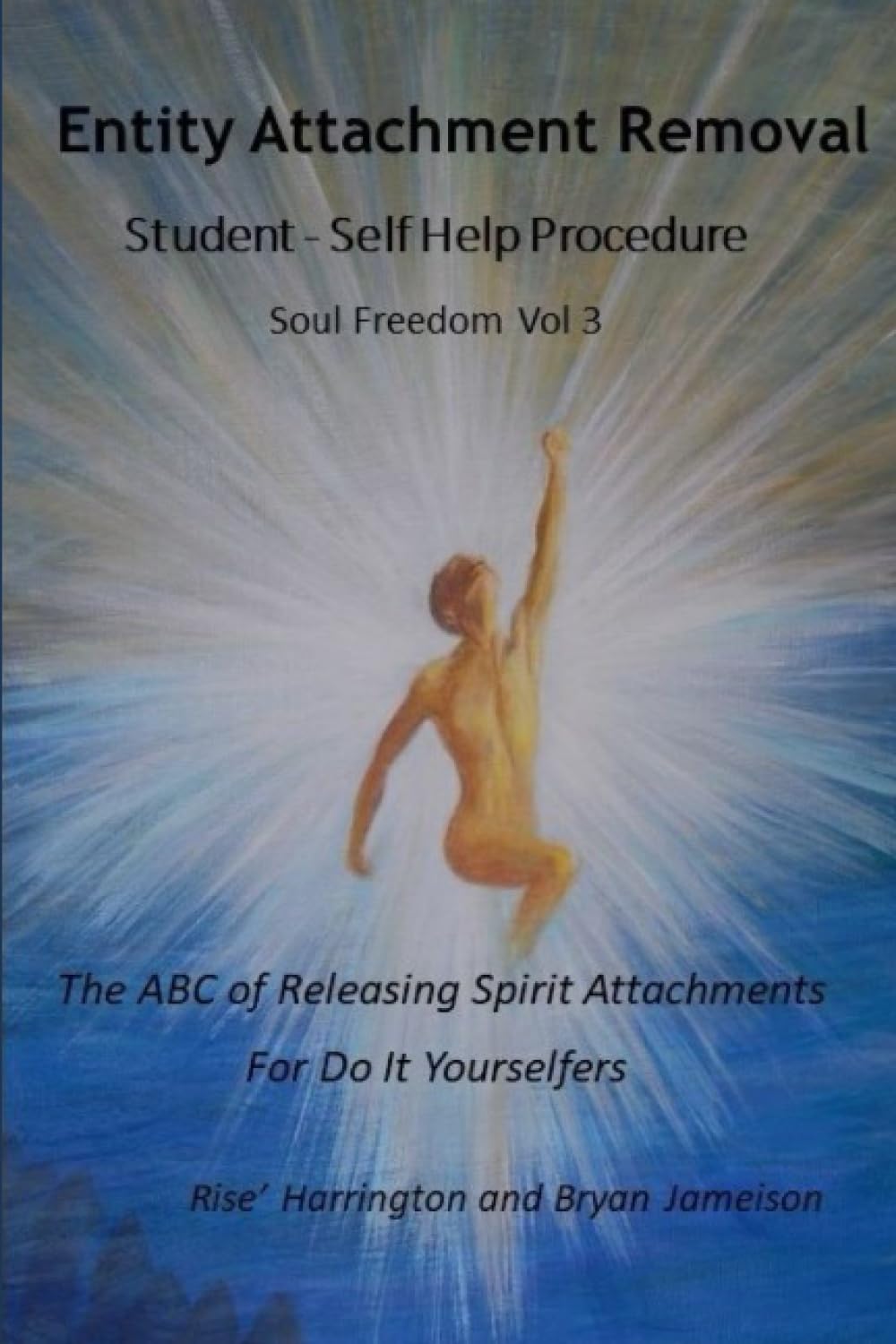 Entity Attachment Removal - Self-Help Procedure: The ABC of Releasing Spirit Attachments for Do It Yourselfers (Soul Freedom, Band 1) Self-help