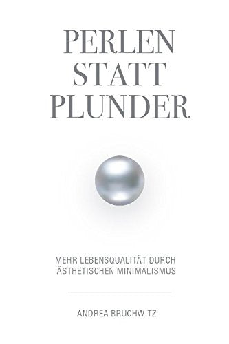 Perlen statt Plunder: Mehr Lebensqualität durch ästhetischen Minimalismus Self-help