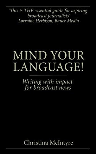 Mind Your Language!: Writing with impact for broadcast news Media & Communication