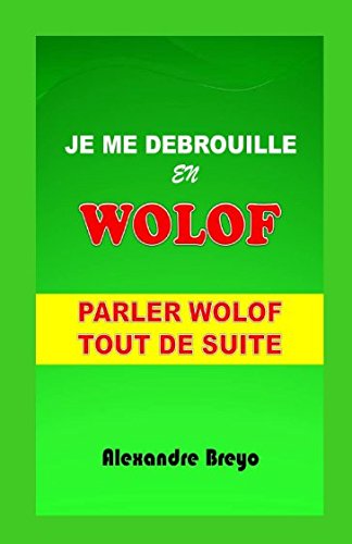 Je me Débrouille en Wolof: Parler Wolof Tout de Suite Learning & Reference