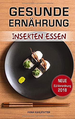 Gesunde Ernährung: Insekten essen, eiweißhaltige Ernährung, Gesundheitsratgeber, Fitness Rezepte und Kochbuch, Low Carb book