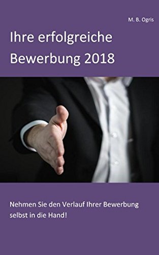 Ihre erfolgreiche Bewerbung 2018: Nehmen sie den Verlauf Ihrer Bewerbung selbst in die Hand! book