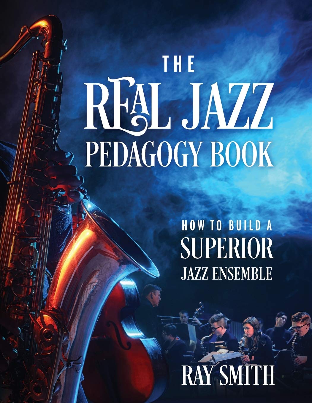 The Real Jazz Pedagogy Book: How to Build a Superior Jazz Ensemble Arts & Music