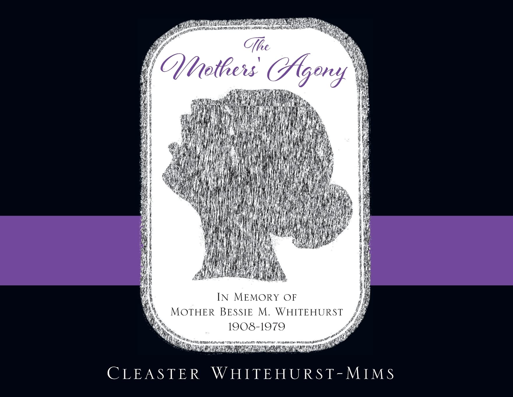 The Mothers' Agony: In Memory of Mother Bessie M. Whitehurst 1908-1979 Poetry