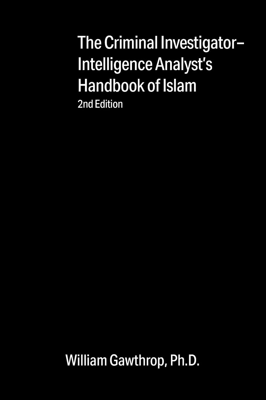 Criminal Investigator-Intelligence Analysts' Handbook of Islam: 2nd Edition Social Sciences