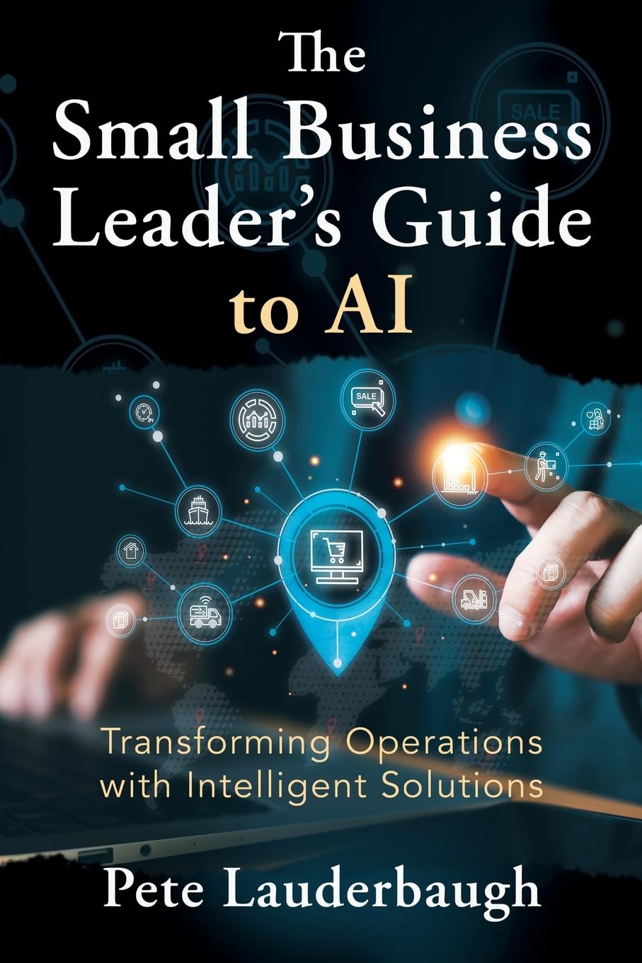 The Small Business Leader's Guide to AI: Transforming Operations with Intelligent Solutions Law
