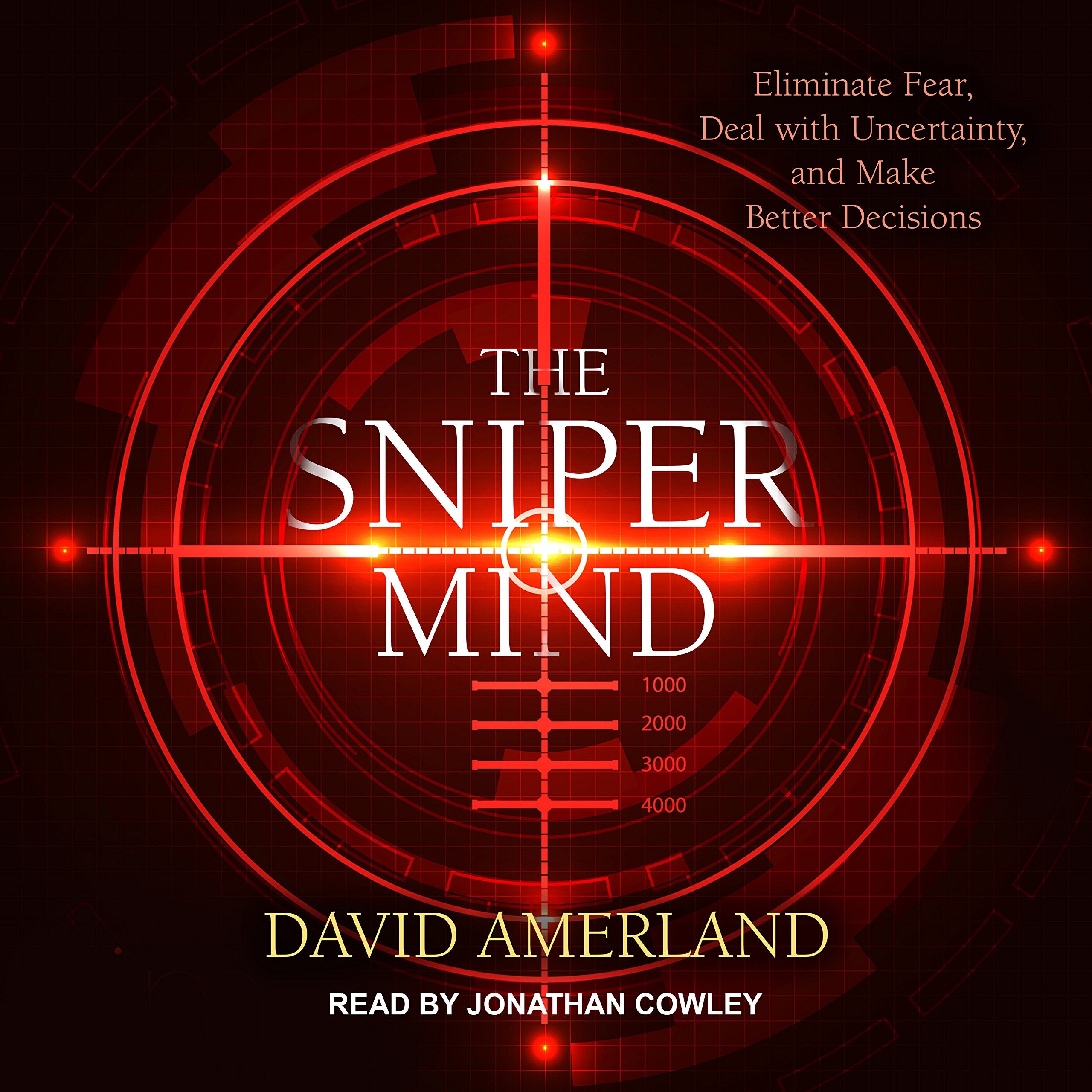 The Sniper Mind: Eliminate Fear, Deal with Uncertainty, and Make Better Decisions Business, Finance & Career