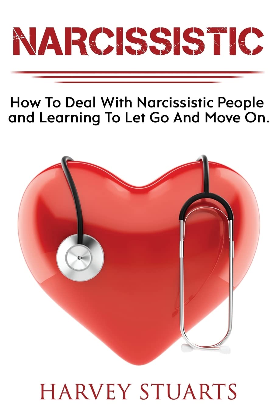 Narcissistic: How To Deal with a narcissistic person, emotional abuse, move on and get over them, regain strengh, dealing with narcissism, Gain Empowerment, Leaving Self Absorbed People! Psychology