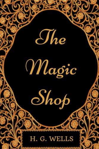 The Magic Shop: By H. G. Wells - Illustrated Classics