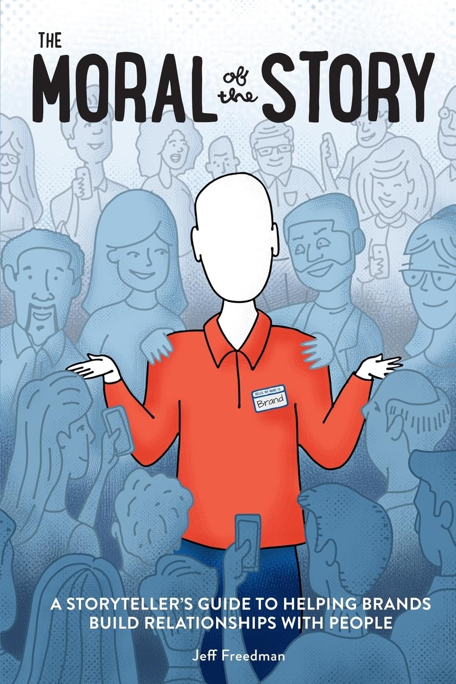 The Moral of the Story: A Storyteller's Guide to Helping Brands Build Relationships with People book