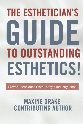 Esthetician's Guide To Outstanding Esthetics: Proven Techniques From Today's Industry Icons Business, Finance & Career
