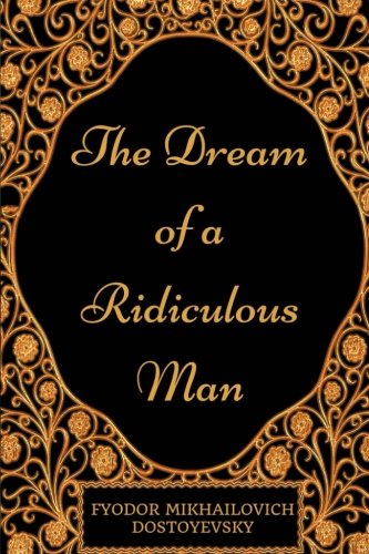 The Dream of a Ridiculous Man: By Fyodor Mikhailovich Dostoyevsky - Illustrated Classics