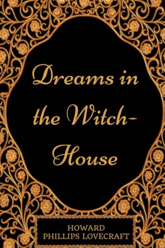 Dreams in the Witch-House: By Howard Phillips Lovecraft - Illustrated Classics