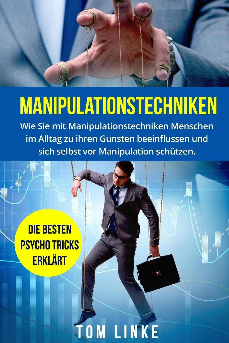 Manipulationstechniken: Wie Sie mit Manipulationstechniken Menschen im Alltag zu ihren Gunsten beeinflussen und sich selbst vor Manipulation schützen. Die besten Psycho Tricks erklärt. Business, Finance & Career