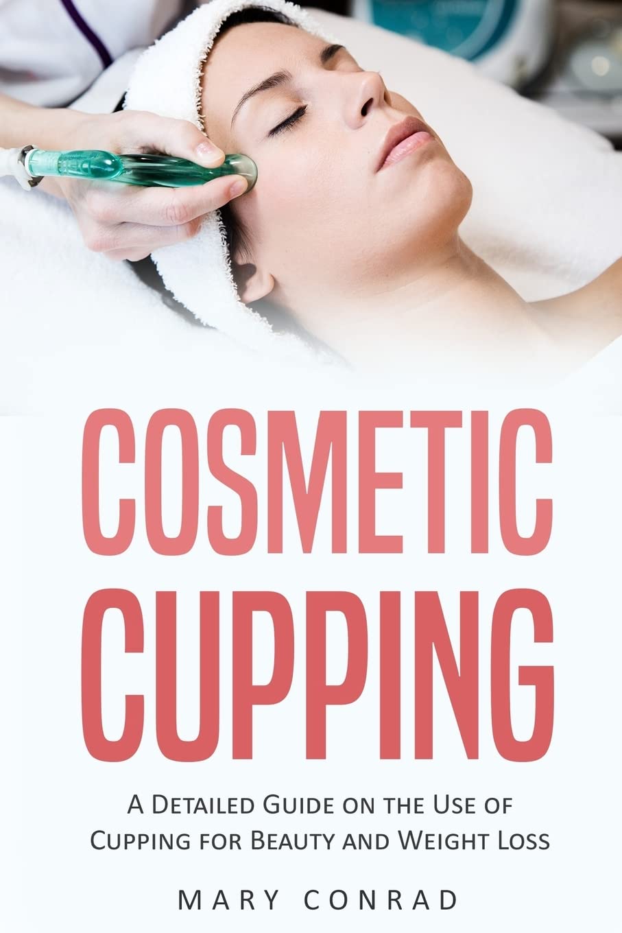 Cosmetic Cupping: A Detailed Guide on the Use of Cupping for Beauty and Weight Loss Health, Nutrition & Fitness