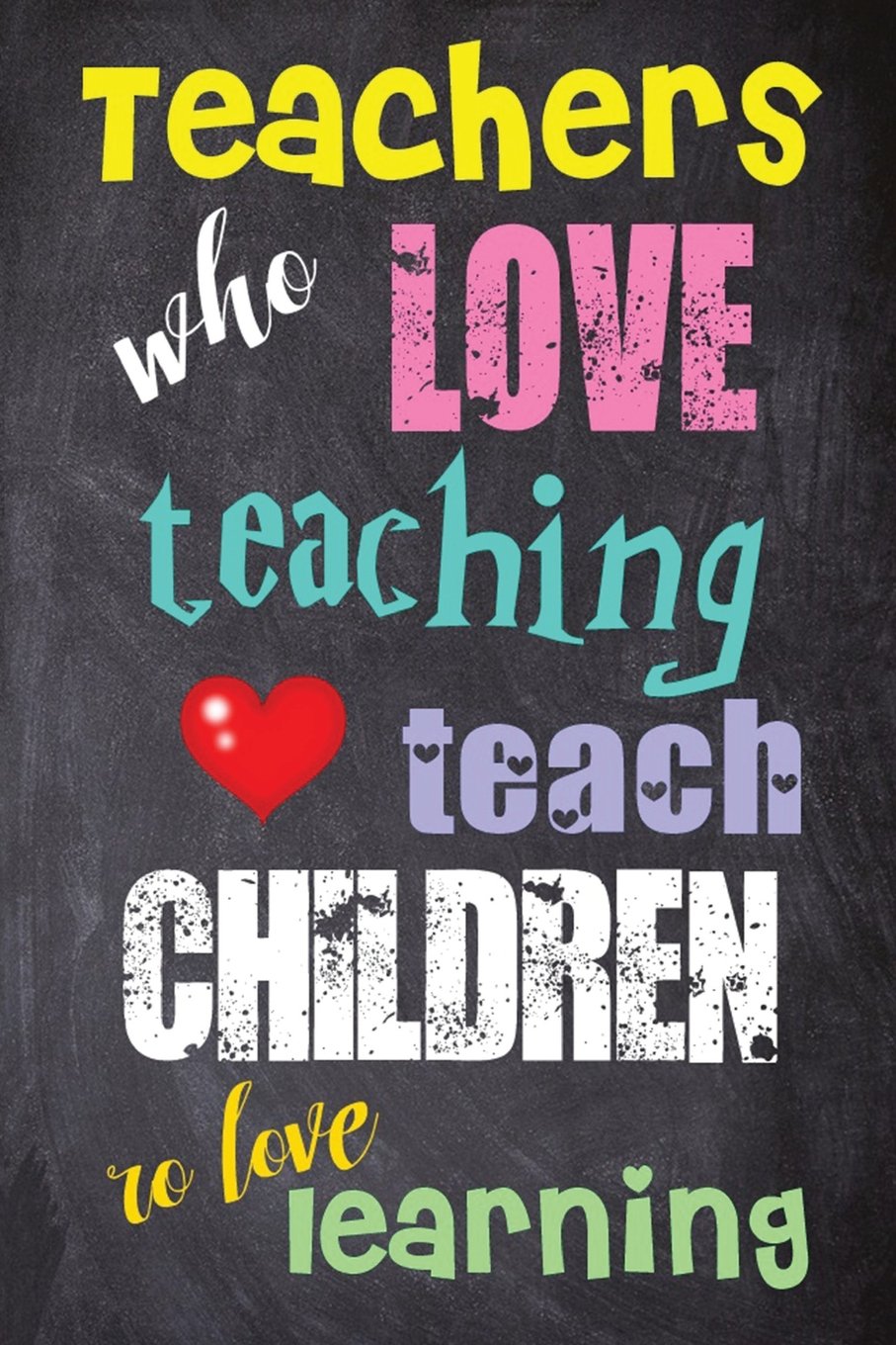 Teachers Who Love Teaching Teach Children To Love Learning: World Teachers' Day Gifts | Messages and Quotes|6x 9 Lined Notebook| Work Book |Planner | ... Gifts for Teacher 100 Pages (Volume 1) Books