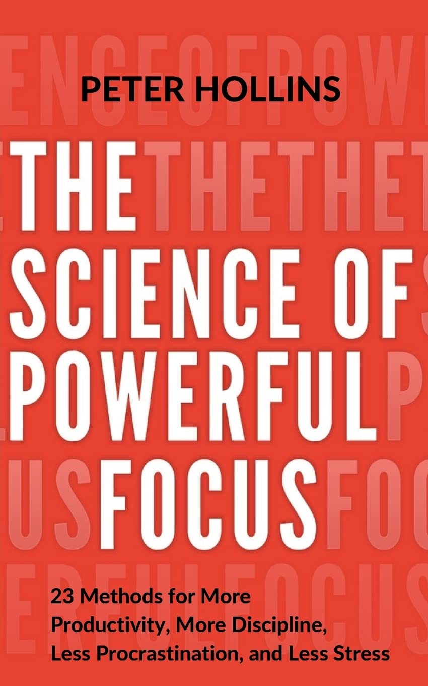 The Science of Powerful Focus: 23 Methods for More Productivity, More Discipline, Less Procrastination, and Less Stress (Live a Disciplined Life, Band 13) Learning & Reference