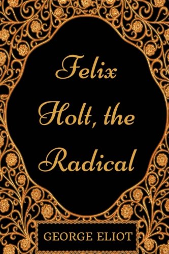 Felix Holt, the Radical: By George Eliot - Illustrated Classics