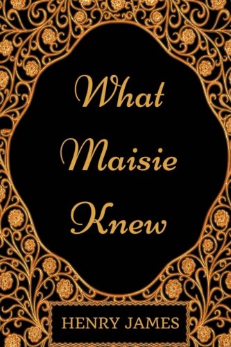What Maisie Knew: By Henry James - Illustrated Classics
