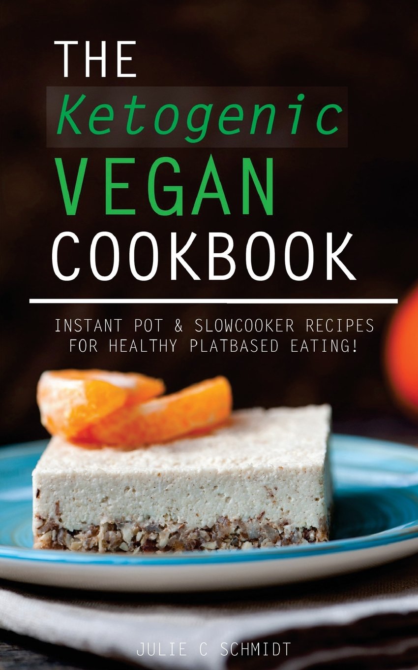 Ketogenic Vegan Cookbook: Instant Pot, Slow Cooker and Delicious Everyday Recipe Cooking & Enjoying