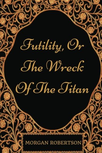 Futility, Or The Wreck Of The Titan: By Morgan Robertson - Illustrated Classics