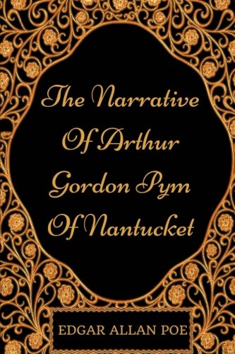 The Narrative Of Arthur Gordon Pym Of Nantucket: By Edgar Allan Poe - Illustrated Classics