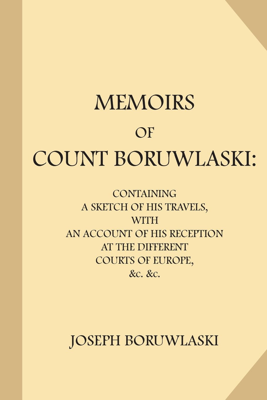 Memoirs of Count Boruwlaski: Containing a Sketch of His Travels, with an Account of His Reception at the Different Courts of Europe, &c. &c Memories