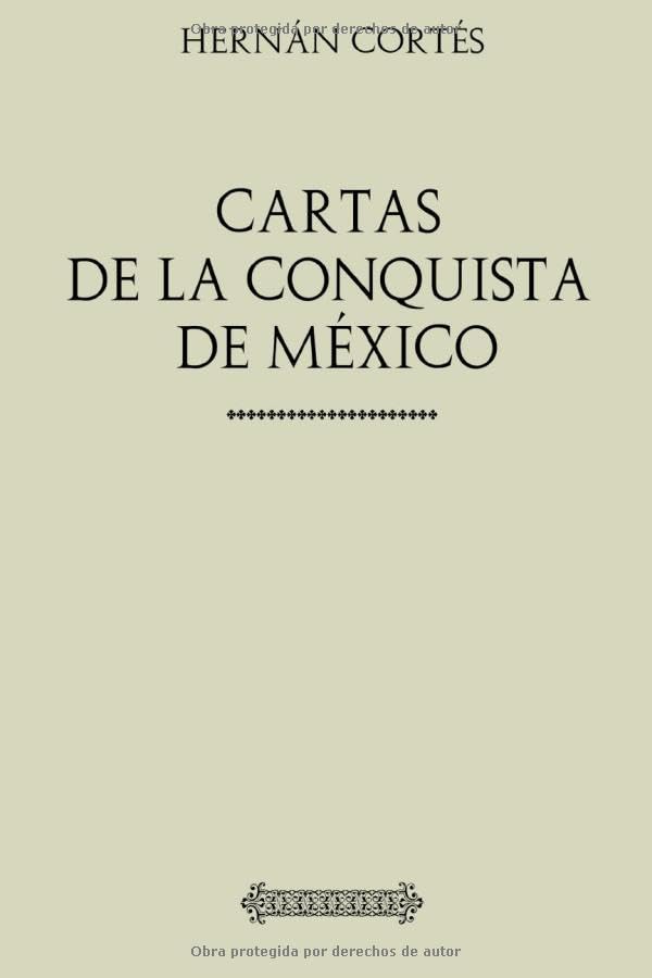 Colección Hernán Cortés. Cartas de la conquista de México Classics