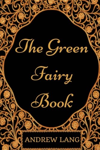 The Green Fairy Book: By Andrew Lang - Illustrated Classics