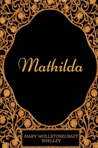 Mathilda: By Mary Wollstonecraft Shelley - Illustrated Classics