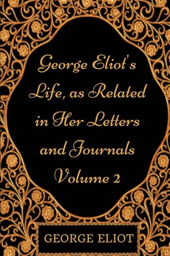 George Eliot's Life, as Related in Her Letters and Journals - Volume 2: By George Eliot - Illustrated Classics
