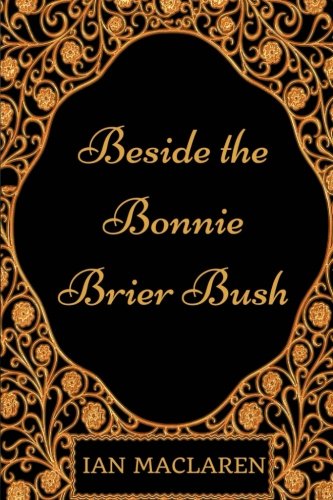 Beside the Bonnie Brier Bush: By Ian Maclaren - Illustrated Classics