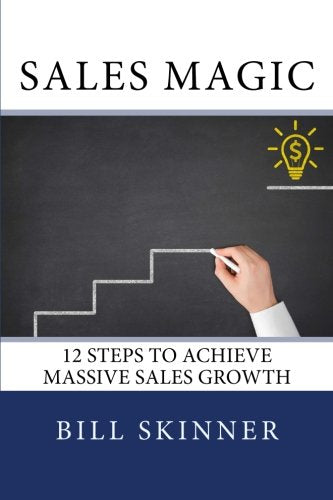 Sales Magic: 12 Steps to Achieve Massive Sales Growth Business, Finance & Career