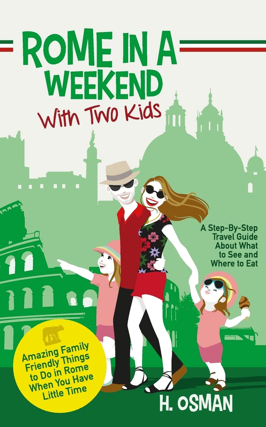 Rome in a Weekend with Two Kids: A Step-By-Step Travel Guide About What to See and Where to Eat (Amazing Family-Friendly Things to do in Rome When You Have Little Time) Leisure, Home & Garden