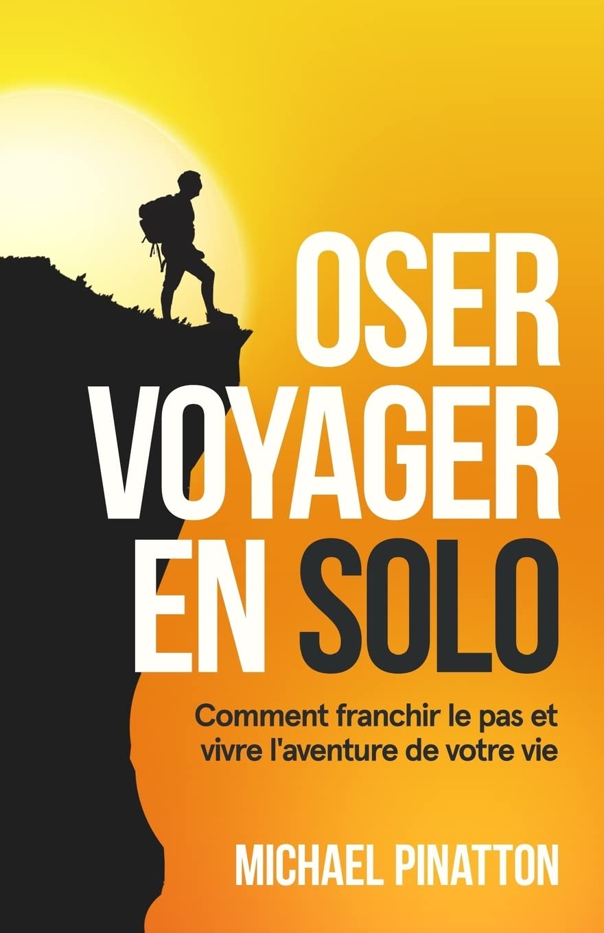 Oser Voyager en Solo: Comment franchir le pas et vivre l'aventure de votre vie Travel Guides