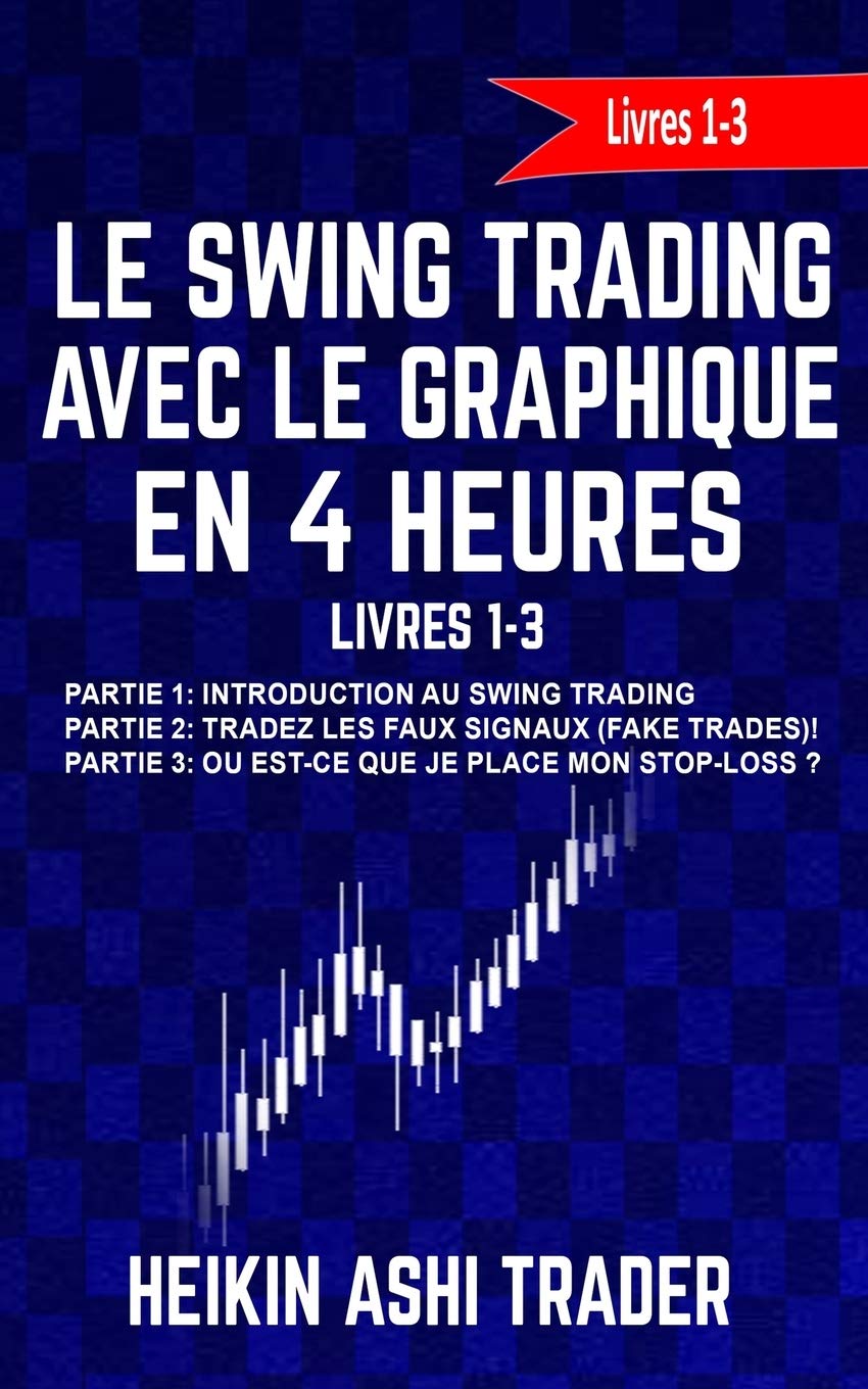 Le Swing Trading Avec Le Graphique En 4 Heures Livres 1-3: Partie 1 : Introduction au Swing Trading Partie 2 : Tradez les faux signaux! Partie 3 : Où est-ce que je place mon stop-loss ? Business & Technology
