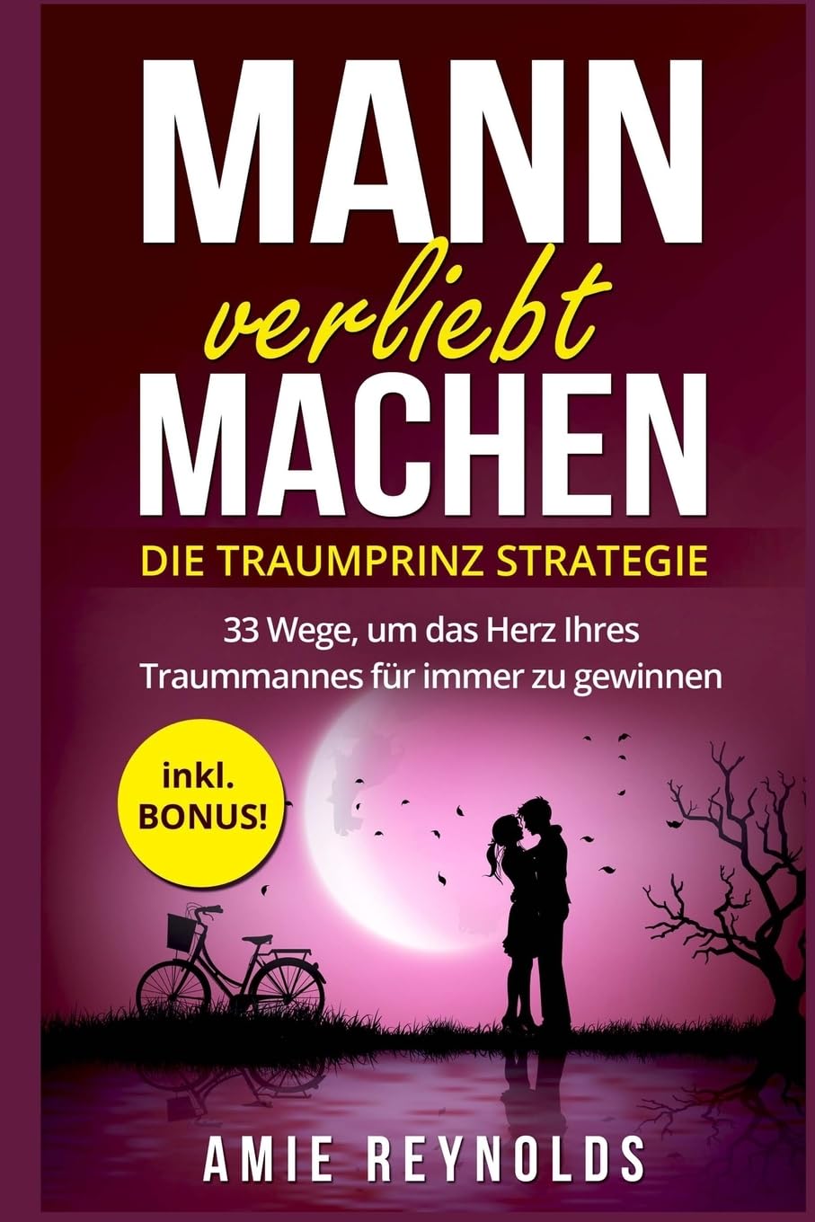 Mann verliebt machen - Die Traumprinz Strategie - 33 Wege, um das Herz Ihres Traummannes für immer zu gewinnen - inkl. BONUS! (mann verstehen, mann verführen, wie ticken männer, wie männer denken) Partnership & Love