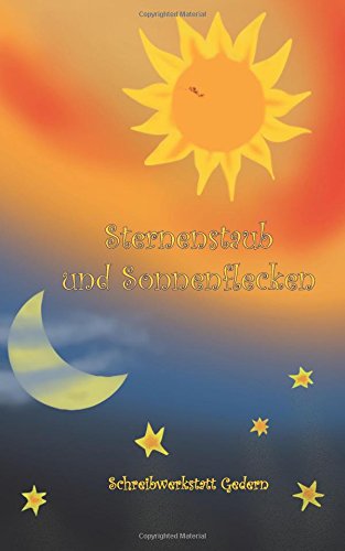 Sternenstaub und Sonnenflecken: aus der Schreibwerkstatt Gedern Essays & Short Stories
