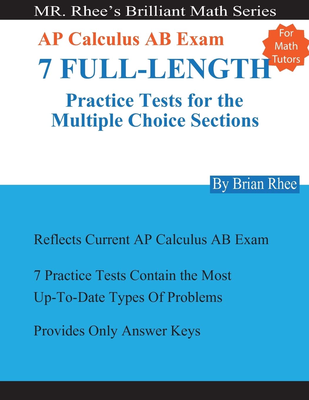 For Math Tutors: AP Calculus AB Exam 7 Full-Length Practice Tests for the Multiple Choice Sections: 7 Full-Length Practice Tests for the AP Calculus AB Exam Multiple Choice Sections Mathematics