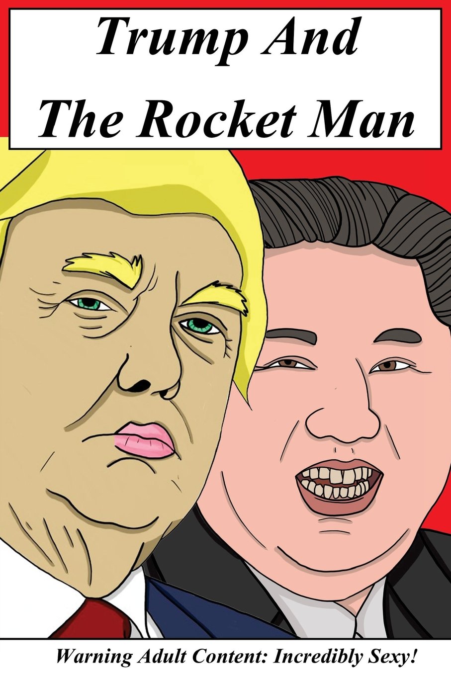 Trump And The Rocket Man: Donald Trump vs Kim Jung-un: Two Political Foes Become A Pair Of Star Cross’d Lovers (A Nuclear Homoerotic Romance Of ... Comedy, Romance and Social Commentary) Humour & Satire