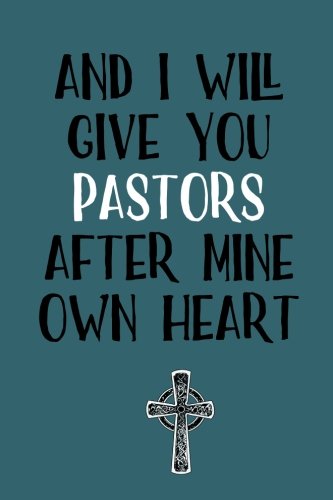 And I Will Give You Pastors After Mine Own Heart: Pastor Appreciation Gifts Blank Journal with Inspirational Bible Quotes on Cover and Inside Religion & Esotericism