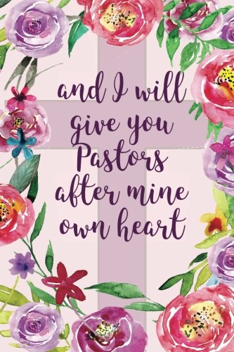 And I Will Give You Pastors After Mine Own Heart: Pastor Appreciation Gifts for Women, Blank Journal with Inspirational Bible Quotes on Cover and Inside Religion & Esotericism
