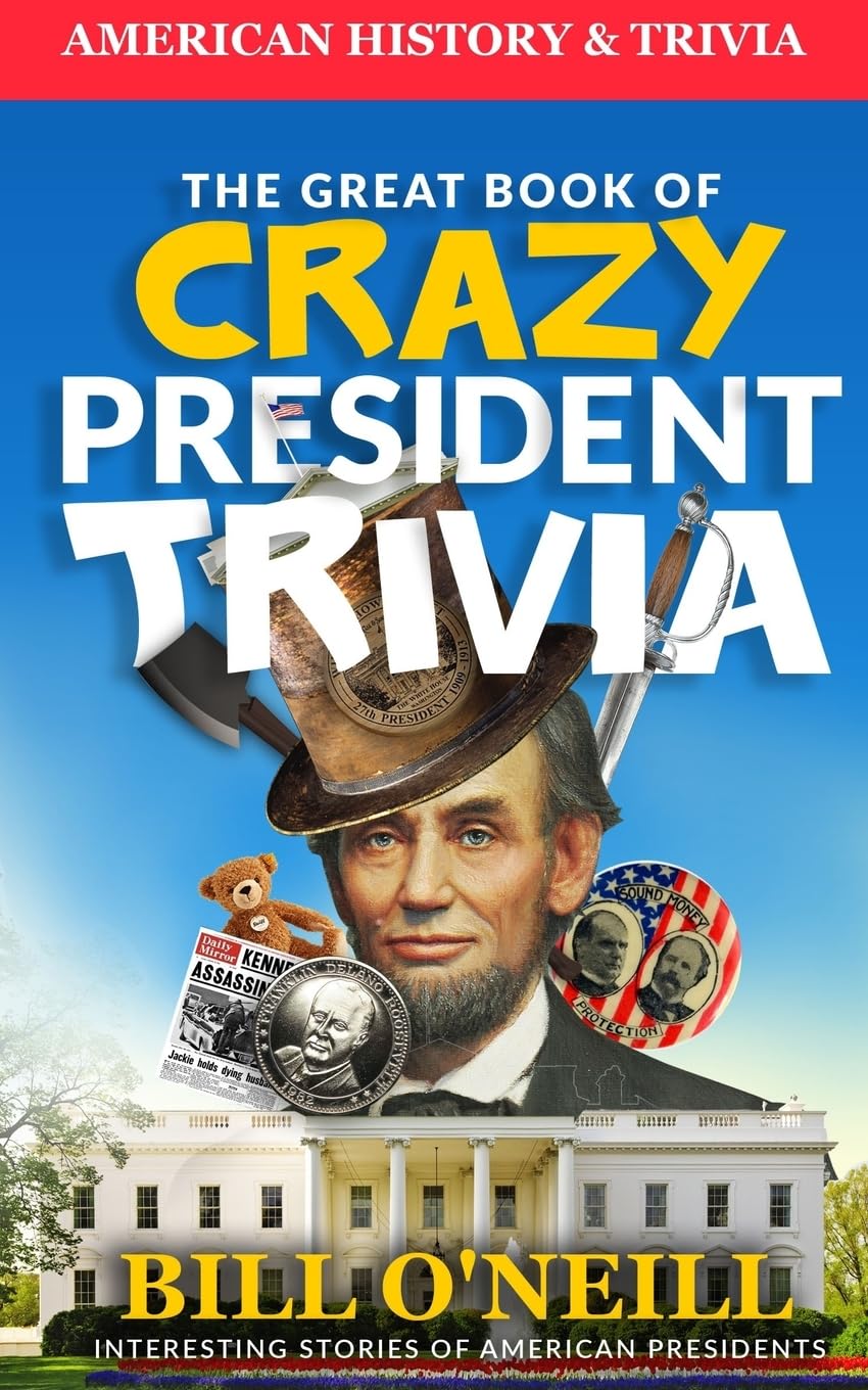 The Great Book of Crazy President Trivia: Interesting Stories of American Presidents (American History & Trivia, Band 1) Reference Books